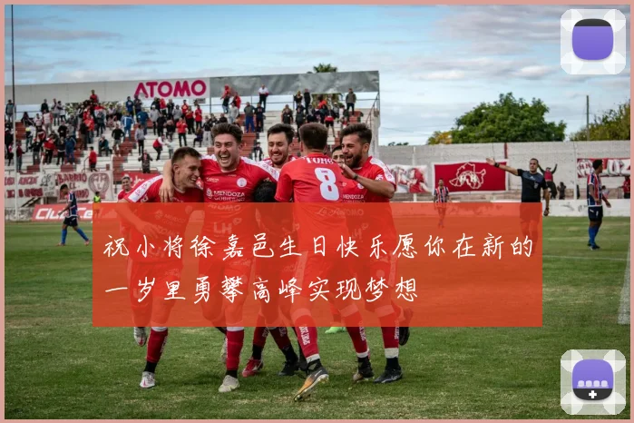 祝小将徐嘉邑生日快乐愿你在新的一岁里勇攀高峰实现梦想